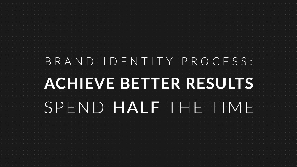 Title Brand Identity Process Achieve better results spend half the time